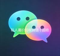 私人高价回收微信（回收私人微信号）