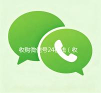 收购微信号24在线（收购微信号的交易平台）